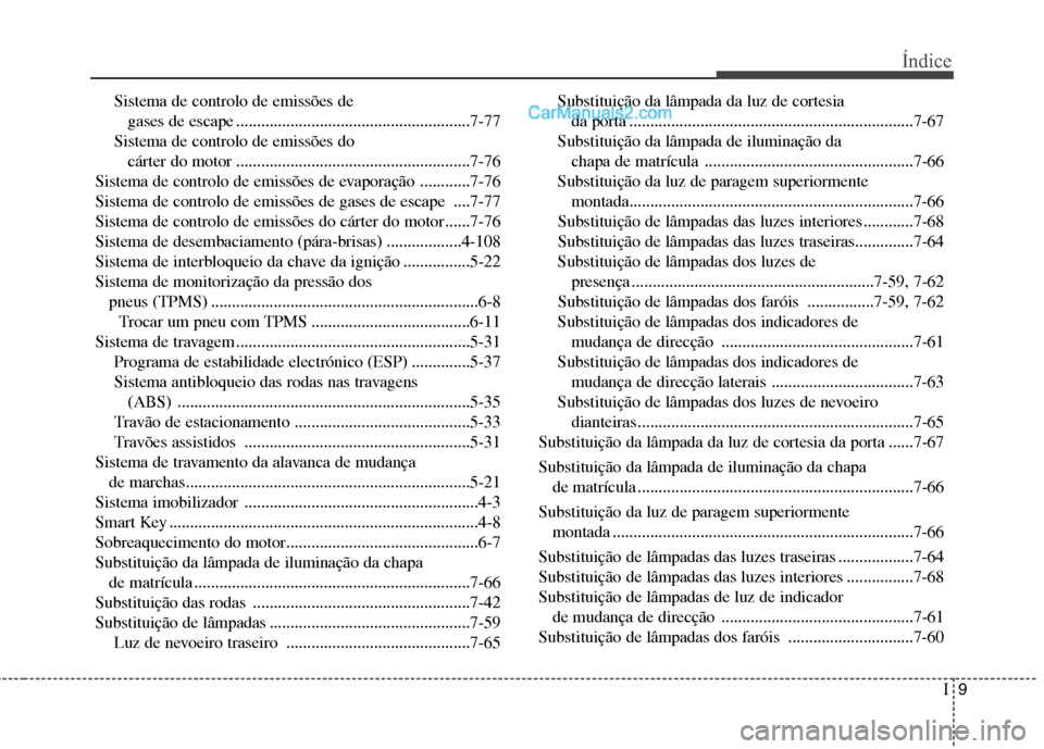 Hyundai Santa Fe 2011 Manual do proprietário (in Portuguese) I9
Índice
Sistema de controlo de emissões de
gases de escape ........................................................7-77
Sistema de controlo de emissões do cárter do motor ...................... Hyundai Santa Fe 2011 Manual do proprietário (in Portuguese) I9
Índice
Sistema de controlo de emissões de
gases de escape ........................................................7-77
Sistema de controlo de emissões do cárter do motor ......................