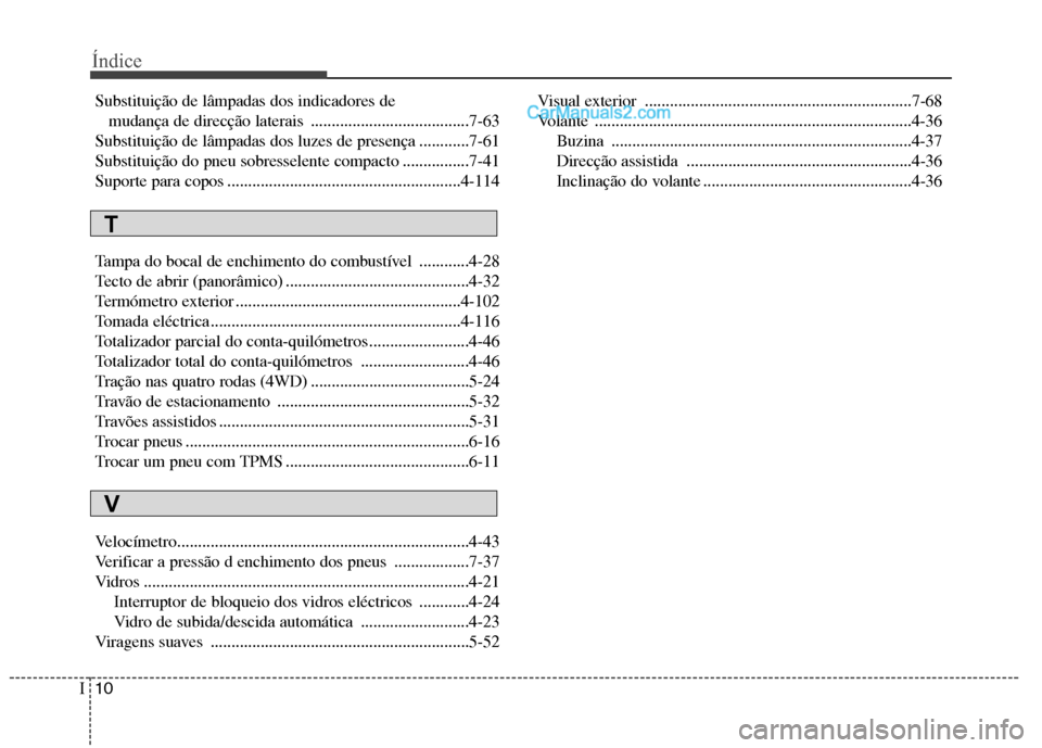 Hyundai Santa Fe 2011 Manual do proprietário (in Portuguese) Índice
10
I
Substituição de lâmpadas dos indicadores de
mudança de direcção laterais ......................................7-63
Substituição de lâmpadas dos luzes de presença ............7 Hyundai Santa Fe 2011 Manual do proprietário (in Portuguese) Índice
10
I
Substituição de lâmpadas dos indicadores de
mudança de direcção laterais ......................................7-63
Substituição de lâmpadas dos luzes de presença ............7
