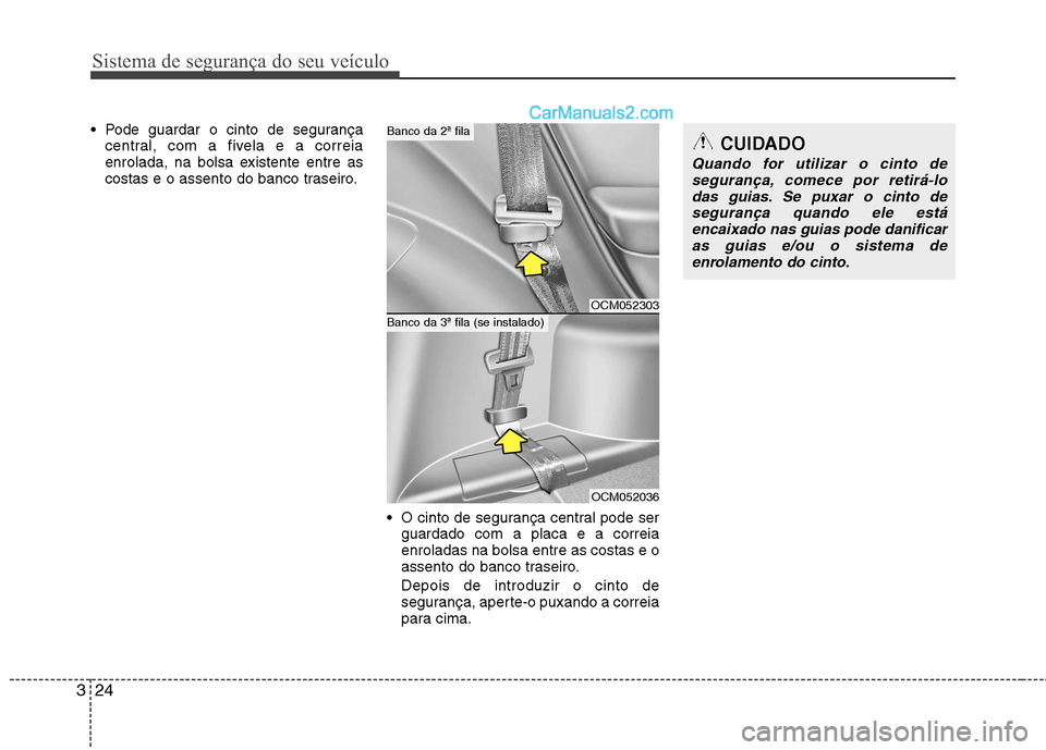 Hyundai Santa Fe 2011 Manual do proprietário (in Portuguese) Sistema de segurança do seu veículo
24
3
Pode guardar o cinto de segurança
central, com a fivela e a correia
enrolada, na bolsa existente entre as
costas e o assento do banco traseiro.
O cinto d Hyundai Santa Fe 2011 Manual do proprietário (in Portuguese) Sistema de segurança do seu veículo
24
3
Pode guardar o cinto de segurança
central, com a fivela e a correia
enrolada, na bolsa existente entre as
costas e o assento do banco traseiro.
O cinto d
