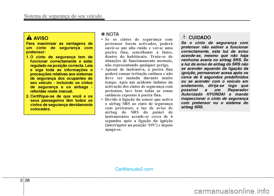 Hyundai Santa Fe 2011 Manual do proprietário (in Portuguese) Sistema de segurança do seu veículo
26
3
✽✽
NOTA
Se os cintos de segurança com pretensor forem activados, poderá
ouvir-se um alto ruído e ver-se uma
poeira fina, semelhante a fumo,
dentro Hyundai Santa Fe 2011 Manual do proprietário (in Portuguese) Sistema de segurança do seu veículo
26
3
✽✽
NOTA
Se os cintos de segurança com pretensor forem activados, poderá
ouvir-se um alto ruído e ver-se uma
poeira fina, semelhante a fumo,
dentro