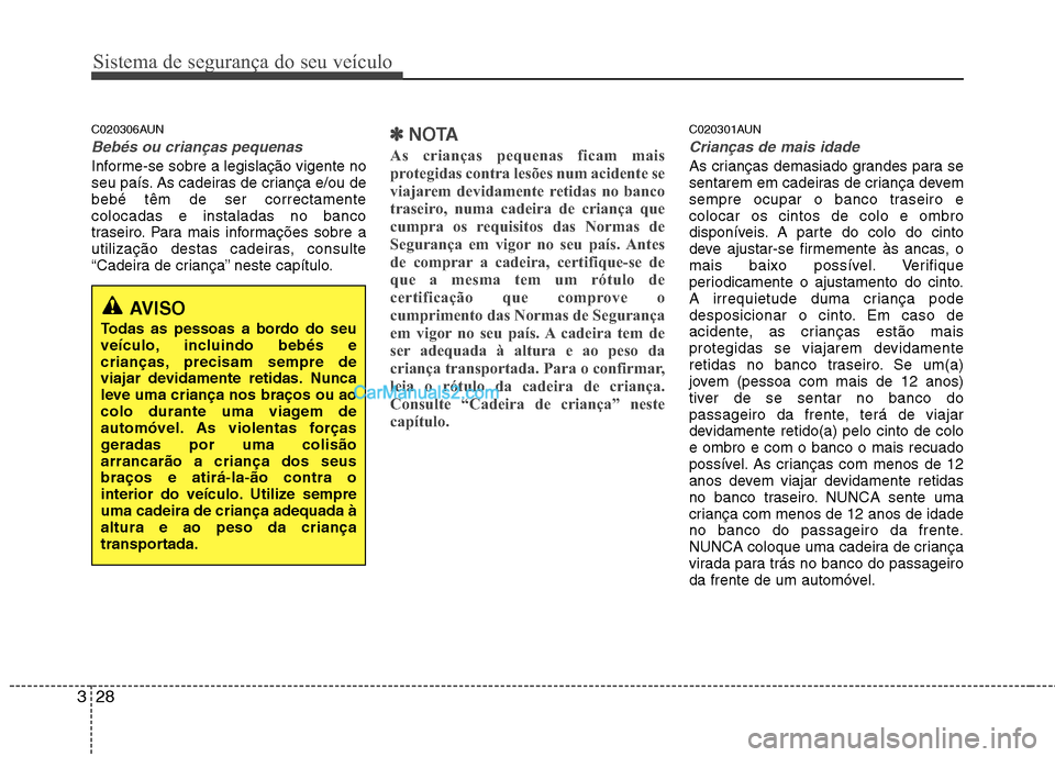 Hyundai Santa Fe 2011 Manual do proprietário (in Portuguese) Sistema de segurança do seu veículo
28
3
C020306AUN
Bebés ou crianças pequenas
Informe-se sobre a legislação vigente no
seu país. As cadeiras de criança e/ou debebé têm de ser correctamente Hyundai Santa Fe 2011 Manual do proprietário (in Portuguese) Sistema de segurança do seu veículo
28
3
C020306AUN
Bebés ou crianças pequenas
Informe-se sobre a legislação vigente no
seu país. As cadeiras de criança e/ou debebé têm de ser correctamente
