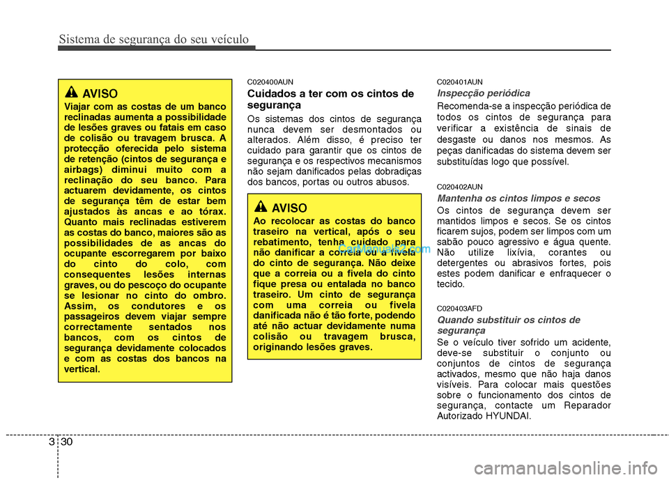 Hyundai Santa Fe 2011 Manual do proprietário (in Portuguese) Sistema de segurança do seu veículo
30
3
C020400AUN Cuidados a ter com os cintos de segurança
Os sistemas dos cintos de segurança
nunca devem ser desmontados ou
alterados. Além disso, é precis Hyundai Santa Fe 2011 Manual do proprietário (in Portuguese) Sistema de segurança do seu veículo
30
3
C020400AUN Cuidados a ter com os cintos de segurança
Os sistemas dos cintos de segurança
nunca devem ser desmontados ou
alterados. Além disso, é precis