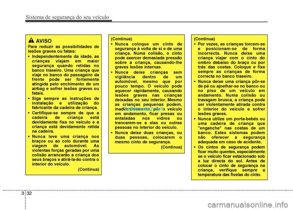 Hyundai Santa Fe 2011 Manual do proprietário (in Portuguese) Sistema de segurança do seu veículo
32
3
(Continua)
Nunca coloque um cinto de
segurança à volta de si e de uma
criança. Numa colisão, o cinto
pode exercer demasiada pressão
sobre a criança, Hyundai Santa Fe 2011 Manual do proprietário (in Portuguese) Sistema de segurança do seu veículo
32
3
(Continua)
Nunca coloque um cinto de
segurança à volta de si e de uma
criança. Numa colisão, o cinto
pode exercer demasiada pressão
sobre a criança,