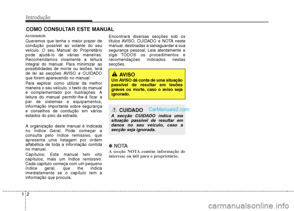 Hyundai Santa Fe 2011 Manual do proprietário (in Portuguese) Introdução
2
1
A010000AUN
Queremos que tenha o maior prazer de
condução possível ao volante do seu
veículo. O seu Manual do Proprietário
pode ajudá-lo de várias maneiras.
Recomendamos vivam Hyundai Santa Fe 2011 Manual do proprietário (in Portuguese) Introdução
2
1
A010000AUN
Queremos que tenha o maior prazer de
condução possível ao volante do seu
veículo. O seu Manual do Proprietário
pode ajudá-lo de várias maneiras.
Recomendamos vivam