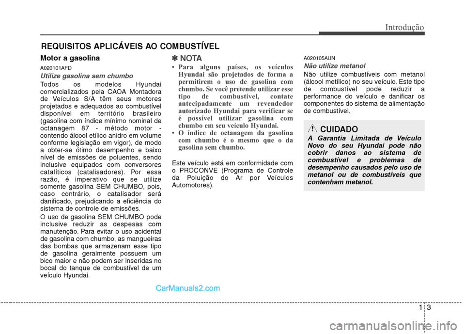 Hyundai Santa Fe 2011 Manual do proprietário (in Portuguese) 13
Introdução
Motor a gasolina A020101AFD
Utilize gasolina sem chumbo
Todos os modelos Hyundai
comercializados pela CAOA Montadora
de Veículos S/A têm seus motores
projetados e adequados ao combu Hyundai Santa Fe 2011 Manual do proprietário (in Portuguese) 13
Introdução
Motor a gasolina A020101AFD
Utilize gasolina sem chumbo
Todos os modelos Hyundai
comercializados pela CAOA Montadora
de Veículos S/A têm seus motores
projetados e adequados ao combu