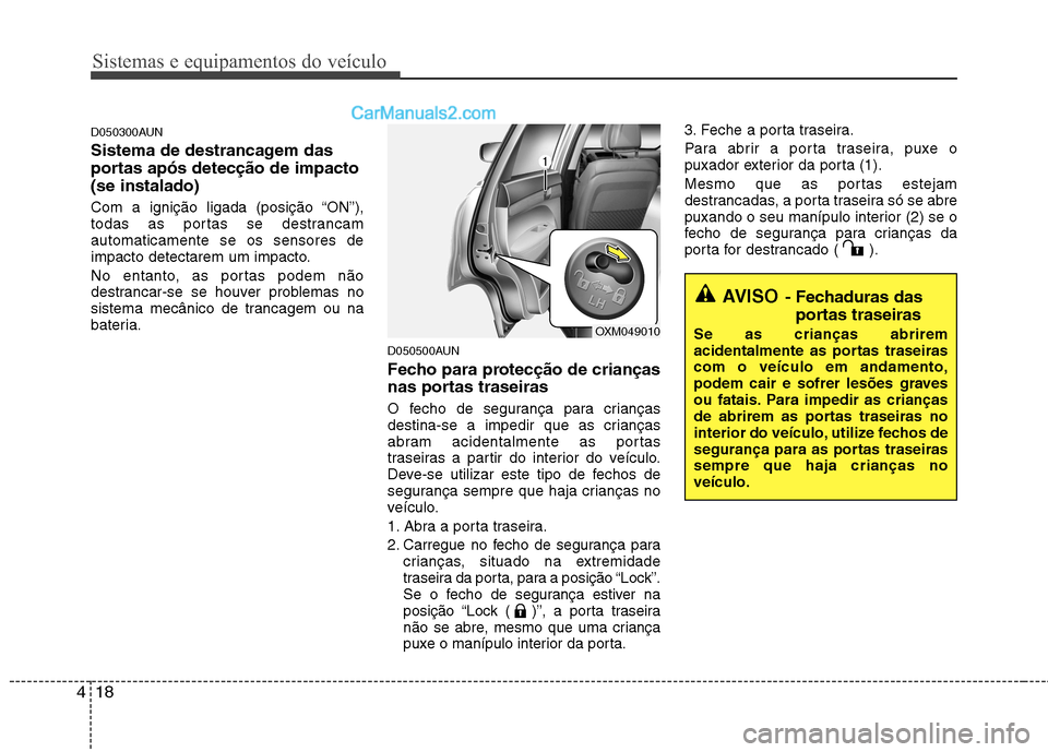 Hyundai Santa Fe 2011 Manual do proprietário (in Portuguese) Sistemas e equipamentos do veículo
18
4
D050300AUN
Sistema de destrancagem das
portas após detecção de impacto(se instalado)
Com a ignição ligada (posição “ON”),
todas as portas se des Hyundai Santa Fe 2011 Manual do proprietário (in Portuguese) Sistemas e equipamentos do veículo
18
4
D050300AUN
Sistema de destrancagem das
portas após detecção de impacto(se instalado)
Com a ignição ligada (posição “ON”),
todas as portas se des