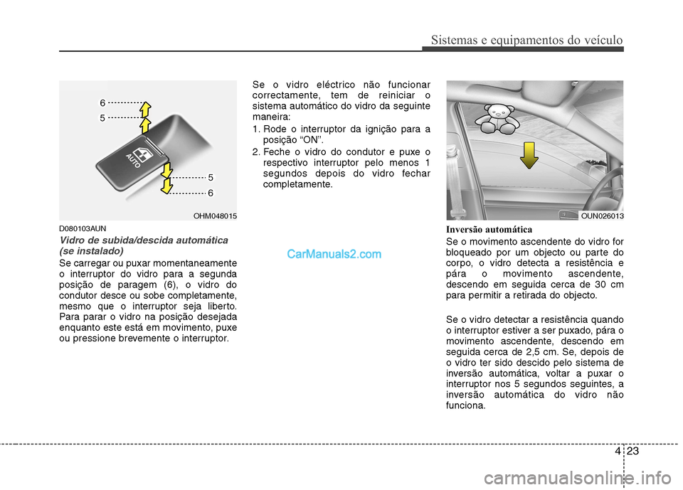 Hyundai Santa Fe 2011 Manual do proprietário (in Portuguese) 423
Sistemas e equipamentos do veículo
D080103AUN
Vidro de subida/descida automática(se instalado)
Se carregar ou puxar momentaneamente
o interruptor do vidro para a segunda
posição de paragem (6 Hyundai Santa Fe 2011 Manual do proprietário (in Portuguese) 423
Sistemas e equipamentos do veículo
D080103AUN
Vidro de subida/descida automática(se instalado)
Se carregar ou puxar momentaneamente
o interruptor do vidro para a segunda
posição de paragem (6