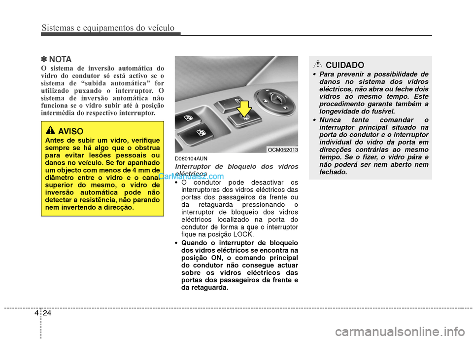 Hyundai Santa Fe 2011 Manual do proprietário (in Portuguese) Sistemas e equipamentos do veículo
24
4
✽✽
NOTA
O sistema de inversão automática do
vidro do condutor só está activo se o
sistema de “subida automática” for
utilizado puxando o interrup Hyundai Santa Fe 2011 Manual do proprietário (in Portuguese) Sistemas e equipamentos do veículo
24
4
✽✽
NOTA
O sistema de inversão automática do
vidro do condutor só está activo se o
sistema de “subida automática” for
utilizado puxando o interrup