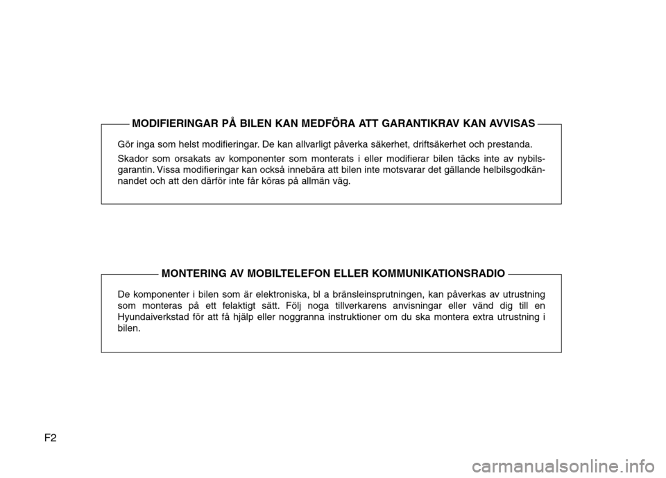 Hyundai Santa Fe 2011 Ägarmanual (in Swedish) F2Gör inga som helst modifieringar. De kan allvarligt påverka säkerhet, driftsäkerhet och prestanda.
Skador som orsakats av komponenter som monterats i eller modifierar bilen täcks inte av nybil Hyundai Santa Fe 2011 Ägarmanual (in Swedish) F2Gör inga som helst modifieringar. De kan allvarligt påverka säkerhet, driftsäkerhet och prestanda.
Skador som orsakats av komponenter som monterats i eller modifierar bilen täcks inte av nybil
