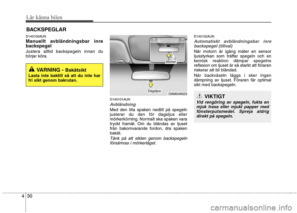 Hyundai Santa Fe 2011 Ägarmanual (in Swedish) Lär känna bilen
30
4
D140100AUN
Manuellt avbländningsbar inre
backspegel
Justera alltid backspegeln innan du
börjar köra.
D140101AUN
Avbländning
Med den lilla spaken nedtill på spegeln
jus Hyundai Santa Fe 2011 Ägarmanual (in Swedish) Lär känna bilen
30
4
D140100AUN
Manuellt avbländningsbar inre
backspegel
Justera alltid backspegeln innan du
börjar köra.
D140101AUN
Avbländning
Med den lilla spaken nedtill på spegeln
jus
