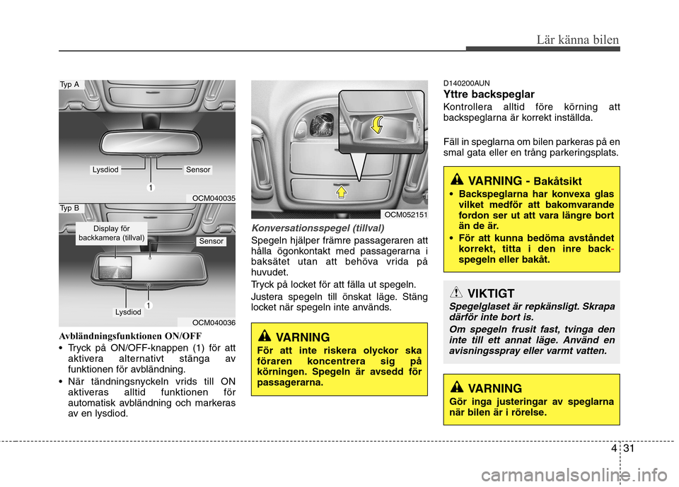 Hyundai Santa Fe 2011 Ägarmanual (in Swedish) 431
Lär känna bilen
Avbländningsfunktionen ON/OFF
Tryck på ON/OFF-knappen (1) för attaktivera alternativt stänga av
funktionen för avbländning.
När tändningsnyckeln vrids till ON aktiver Hyundai Santa Fe 2011 Ägarmanual (in Swedish) 431
Lär känna bilen
Avbländningsfunktionen ON/OFF
Tryck på ON/OFF-knappen (1) för attaktivera alternativt stänga av
funktionen för avbländning.
När tändningsnyckeln vrids till ON aktiver