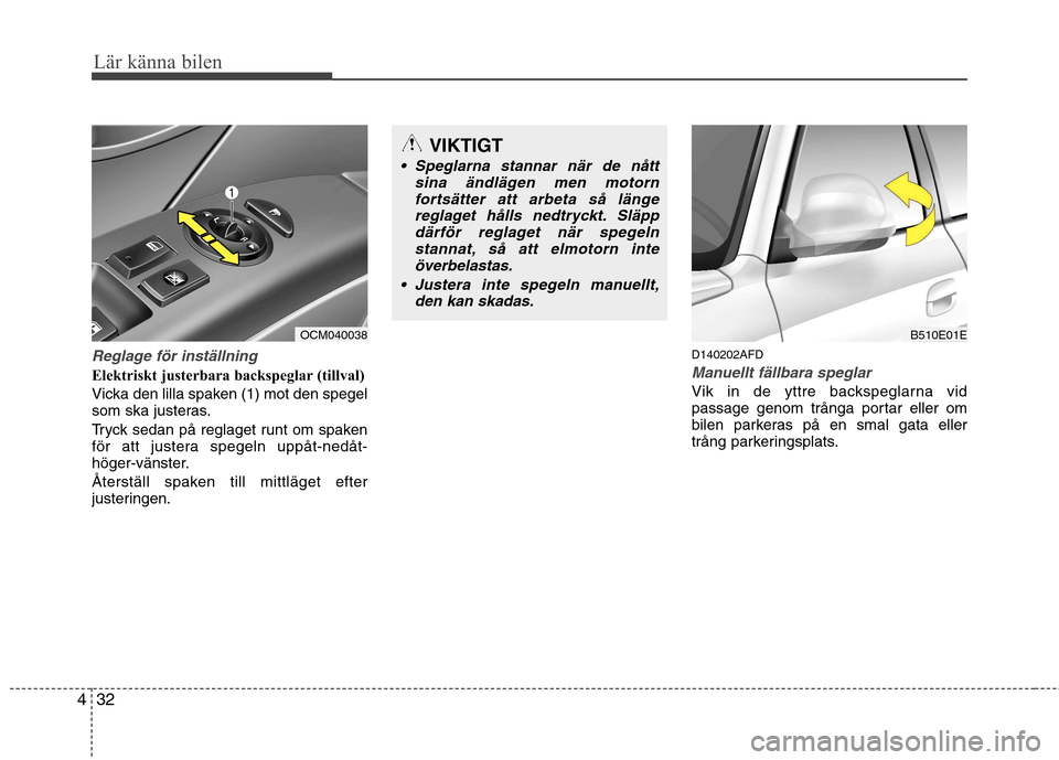 Hyundai Santa Fe 2011 Ägarmanual (in Swedish) Lär känna bilen
32
4
Reglage för inställning
Elektriskt justerbara backspeglar (tillval)
Vicka den lilla spaken (1) mot den spegel
som ska justeras.
Tryck sedan på reglaget runt om spaken
fö Hyundai Santa Fe 2011 Ägarmanual (in Swedish) Lär känna bilen
32
4
Reglage för inställning
Elektriskt justerbara backspeglar (tillval)
Vicka den lilla spaken (1) mot den spegel
som ska justeras.
Tryck sedan på reglaget runt om spaken
fö