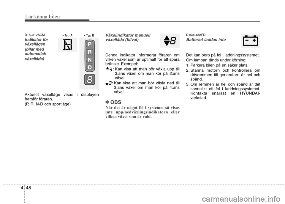 Hyundai Santa Fe 2011 Ägarmanual (in Swedish) Lär känna bilen
48
4
D150312ACM
Indikator för
växellägen
(bilar medautomatisk
växellåda)
Aktuellt växelläge visas i displayen
framför föraren.
(P, R, N-D och sportläge)
Växelindikator Hyundai Santa Fe 2011 Ägarmanual (in Swedish) Lär känna bilen
48
4
D150312ACM
Indikator för
växellägen
(bilar medautomatisk
växellåda)
Aktuellt växelläge visas i displayen
framför föraren.
(P, R, N-D och sportläge)
Växelindikator