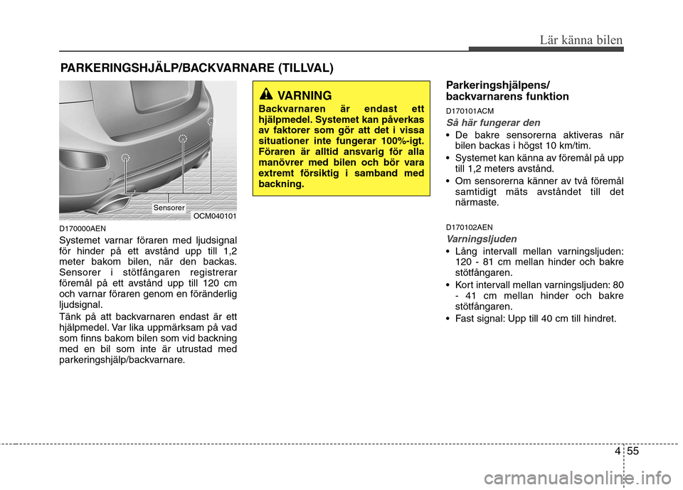 Hyundai Santa Fe 2011 Ägarmanual (in Swedish) 455
Lär känna bilen
D170000AEN
Systemet varnar föraren med ljudsignal
för hinder på ett avstånd upp till 1,2
meter bakom bilen, när den backas.
Sensorer i stötfångaren registrerar
föremål Hyundai Santa Fe 2011 Ägarmanual (in Swedish) 455
Lär känna bilen
D170000AEN
Systemet varnar föraren med ljudsignal
för hinder på ett avstånd upp till 1,2
meter bakom bilen, när den backas.
Sensorer i stötfångaren registrerar
föremål