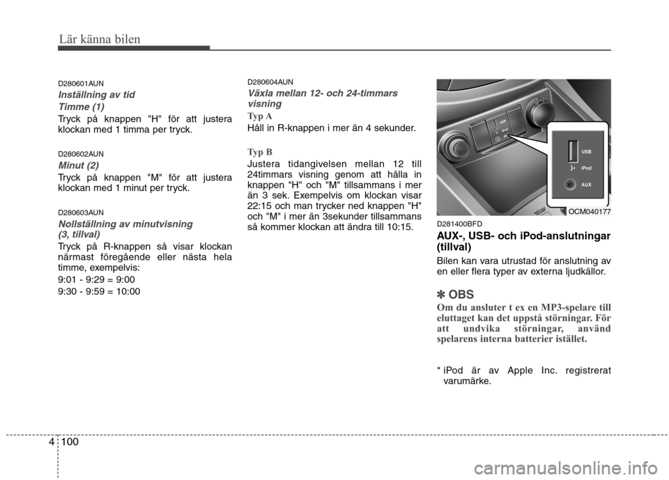 Hyundai Santa Fe 2011 Ägarmanual (in Swedish) Lär känna bilen
100
4
D280601AUN
Inställning av tid
Timme (1)
Tryck på knappen "H" för att justera
klockan med 1 timma per tryck.
D280602AUN
Minut (2)
Tryck på knappen "M" för att justera
kl Hyundai Santa Fe 2011 Ägarmanual (in Swedish) Lär känna bilen
100
4
D280601AUN
Inställning av tid
Timme (1)
Tryck på knappen "H" för att justera
klockan med 1 timma per tryck.
D280602AUN
Minut (2)
Tryck på knappen "M" för att justera
kl