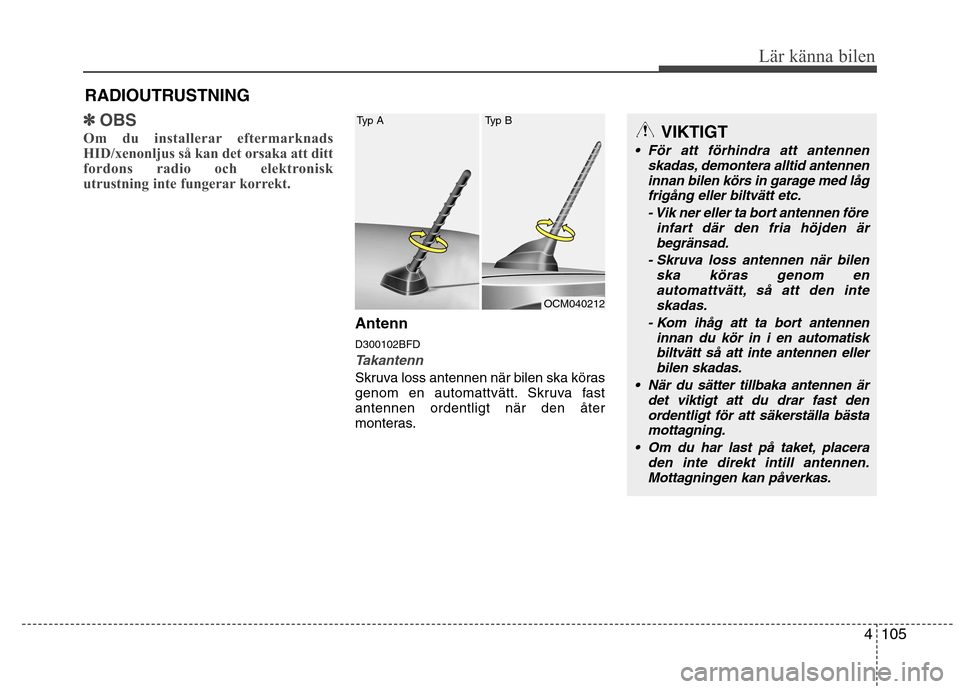 Hyundai Santa Fe 2011 Ägarmanual (in Swedish) 4105
Lär känna bilen
RADIOUTRUSTNING
✽✽OBS
Om du installerar eftermarknads
HID/xenonljus så kan det orsaka att ditt
fordons radio och elektronisk
utrustning inte fungerar korrekt.
Antenn D3001 Hyundai Santa Fe 2011 Ägarmanual (in Swedish) 4105
Lär känna bilen
RADIOUTRUSTNING
✽✽OBS
Om du installerar eftermarknads
HID/xenonljus så kan det orsaka att ditt
fordons radio och elektronisk
utrustning inte fungerar korrekt.
Antenn D3001