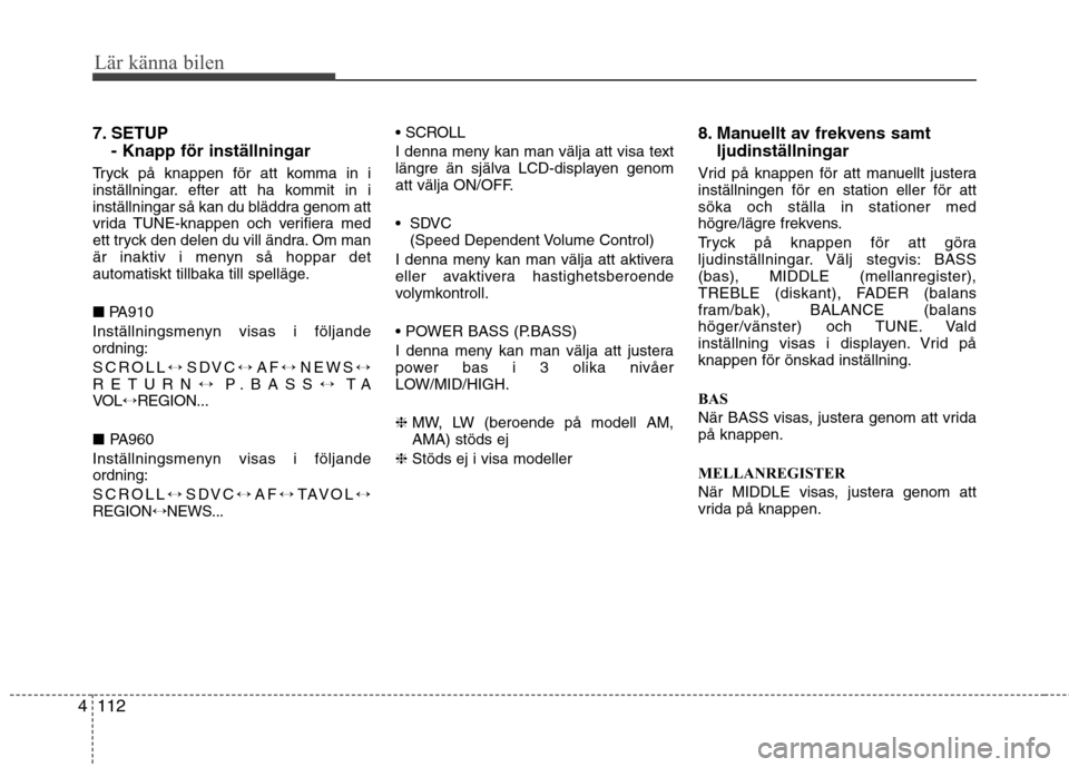 Hyundai Santa Fe 2011 Ägarmanual (in Swedish) Lär känna bilen
112
4
7. SETUP
- Knapp för inställningar
Tryck på knappen för att komma in i
inställningar. efter att ha kommit in i
inställningar så kan du bläddra genom att
vrida TUNE-kn Hyundai Santa Fe 2011 Ägarmanual (in Swedish) Lär känna bilen
112
4
7. SETUP
- Knapp för inställningar
Tryck på knappen för att komma in i
inställningar. efter att ha kommit in i
inställningar så kan du bläddra genom att
vrida TUNE-kn