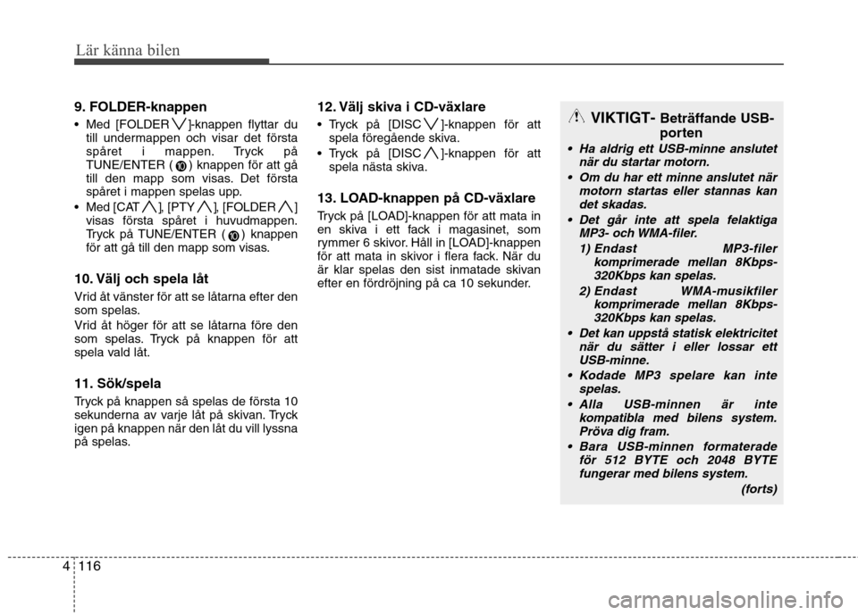 Hyundai Santa Fe 2011  Ägarmanual (in Swedish) Lär känna bilen
116
4
9. FOLDER-knappen 
 Med [FOLDER ]-knappen flyttar du
till undermappen och visar det första 
spåret i mappen. Tryck påTUNE/ENTER (    ) knappen för att gå
till den mapp som