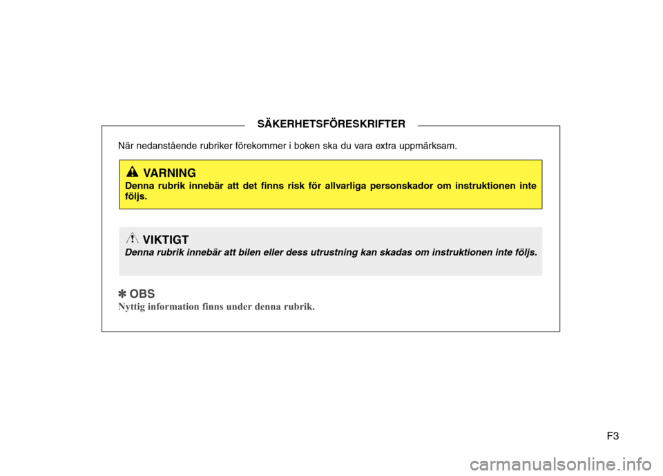 Hyundai Santa Fe 2011 Ägarmanual (in Swedish) F3
När nedanstående rubriker förekommer i boken ska du vara extra uppmärksam.
✽✽
OBS
Nyttig information finns under denna rubrik.
SÄKERHETSFÖRESKRIFTER
VARNING
Denna rubrik innebär att Hyundai Santa Fe 2011 Ägarmanual (in Swedish) F3
När nedanstående rubriker förekommer i boken ska du vara extra uppmärksam.
✽✽
OBS
Nyttig information finns under denna rubrik.
SÄKERHETSFÖRESKRIFTER
VARNING
Denna rubrik innebär att