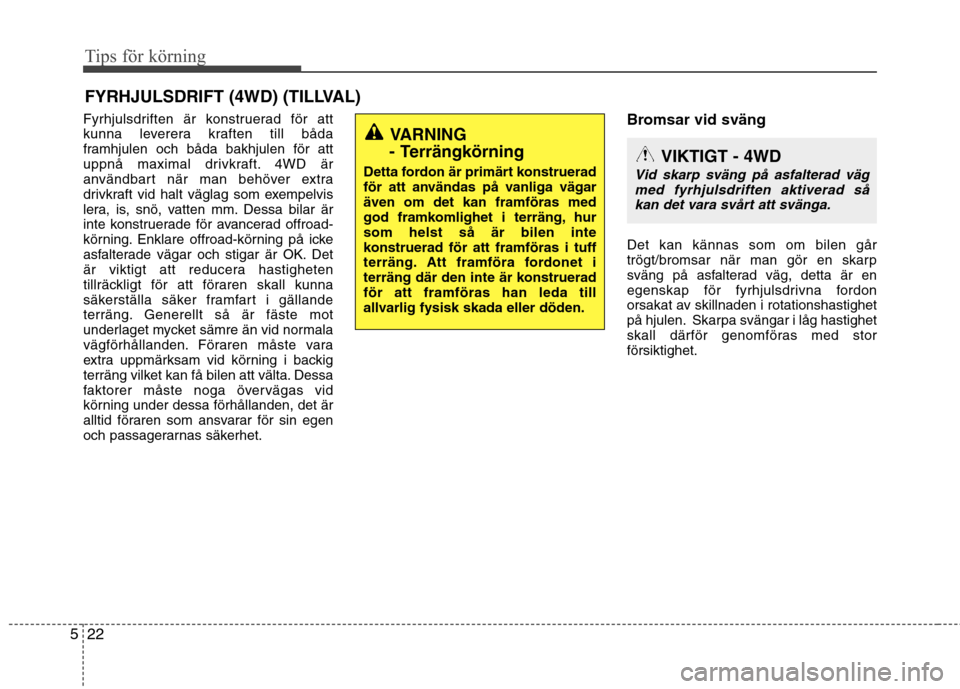 Hyundai Santa Fe 2011 Ägarmanual (in Swedish) Tips för körning
22
5
Fyrhjulsdriften är konstruerad för att
kunna leverera kraften till båda
framhjulen och båda bakhjulen för att
uppnå maximal drivkraft. 4WD är
användbart när man behö Hyundai Santa Fe 2011 Ägarmanual (in Swedish) Tips för körning
22
5
Fyrhjulsdriften är konstruerad för att
kunna leverera kraften till båda
framhjulen och båda bakhjulen för att
uppnå maximal drivkraft. 4WD är
användbart när man behö