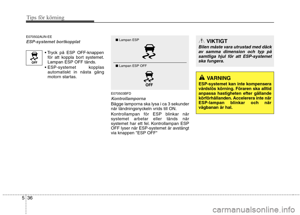 Hyundai Santa Fe 2011 Ägarmanual (in Swedish) Tips för körning
36
5
E070502AUN-EE
ESP-systemet bortkopplat
för att koppla bort systemet.
Lampan ESP OFF tänds.
kopplas automatiskt in nästa gång
motorn startas.
E070503BFD
Kontrollamporna
B Hyundai Santa Fe 2011 Ägarmanual (in Swedish) Tips för körning
36
5
E070502AUN-EE
ESP-systemet bortkopplat
för att koppla bort systemet.
Lampan ESP OFF tänds.
kopplas automatiskt in nästa gång
motorn startas.
E070503BFD
Kontrollamporna
B