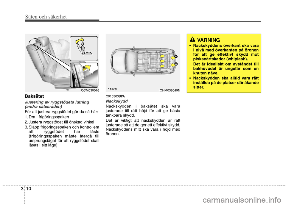 Hyundai Santa Fe 2011 Ägarmanual (in Swedish) Säten och säkerhet
10
3
Baksätet
Justering av ryggstödets lutning
(andra sätesraden)
För att justera ryggstödet gör du så här:
1. Dra i frigöringsspaken
2. Justera ryggstödet till önskad Hyundai Santa Fe 2011 Ägarmanual (in Swedish) Säten och säkerhet
10
3
Baksätet
Justering av ryggstödets lutning
(andra sätesraden)
För att justera ryggstödet gör du så här:
1. Dra i frigöringsspaken
2. Justera ryggstödet till önskad