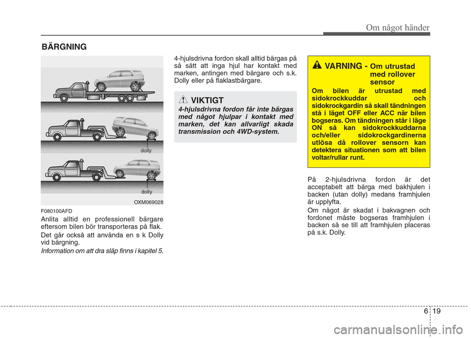 Hyundai Santa Fe 2011 Ägarmanual (in Swedish) 619
Om något händer
BÄRGNING
F080100AFD
Anlita alltid en professionell bärgare
eftersom bilen bör transporteras på flak.
Det går också att använda en s k Dolly vid bärgning.
Information o Hyundai Santa Fe 2011 Ägarmanual (in Swedish) 619
Om något händer
BÄRGNING
F080100AFD
Anlita alltid en professionell bärgare
eftersom bilen bör transporteras på flak.
Det går också att använda en s k Dolly vid bärgning.
Information o