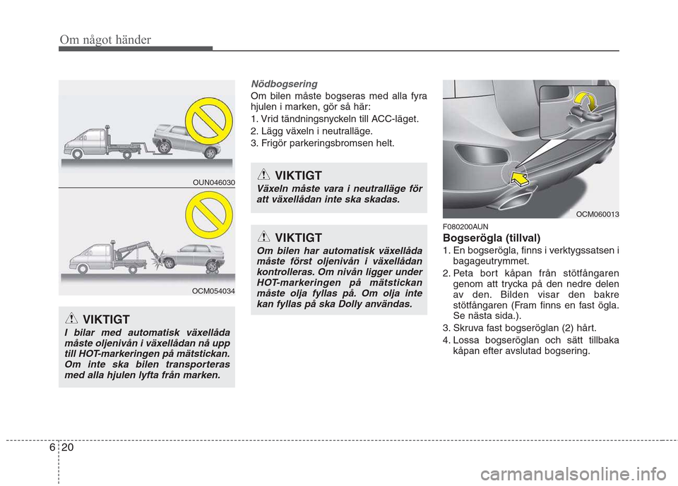 Hyundai Santa Fe 2011 Ägarmanual (in Swedish) Om något händer
20
6
Nödbogsering
Om bilen måste bogseras med alla fyra
hjulen i marken, gör så här:
1. Vrid tändningsnyckeln till ACC-läget.
2. Lägg växeln i neutralläge.
3. Frigör par Hyundai Santa Fe 2011 Ägarmanual (in Swedish) Om något händer
20
6
Nödbogsering
Om bilen måste bogseras med alla fyra
hjulen i marken, gör så här:
1. Vrid tändningsnyckeln till ACC-läget.
2. Lägg växeln i neutralläge.
3. Frigör par