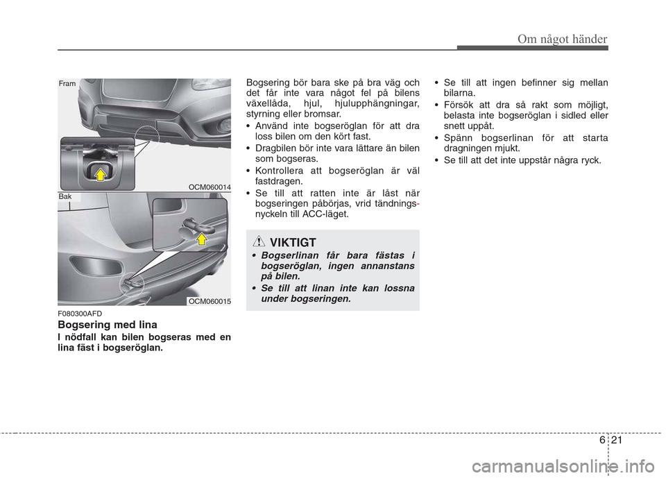 Hyundai Santa Fe 2011 Ägarmanual (in Swedish) 621
Om något händer
F080300AFD Bogsering med linaI nödfall kan bilen bogseras med en lina fäst i bogseröglan.Bogsering bör bara ske på bra väg och
det får inte vara något fel på bilens
väx Hyundai Santa Fe 2011 Ägarmanual (in Swedish) 621
Om något händer
F080300AFD Bogsering med linaI nödfall kan bilen bogseras med en lina fäst i bogseröglan.Bogsering bör bara ske på bra väg och
det får inte vara något fel på bilens
väx