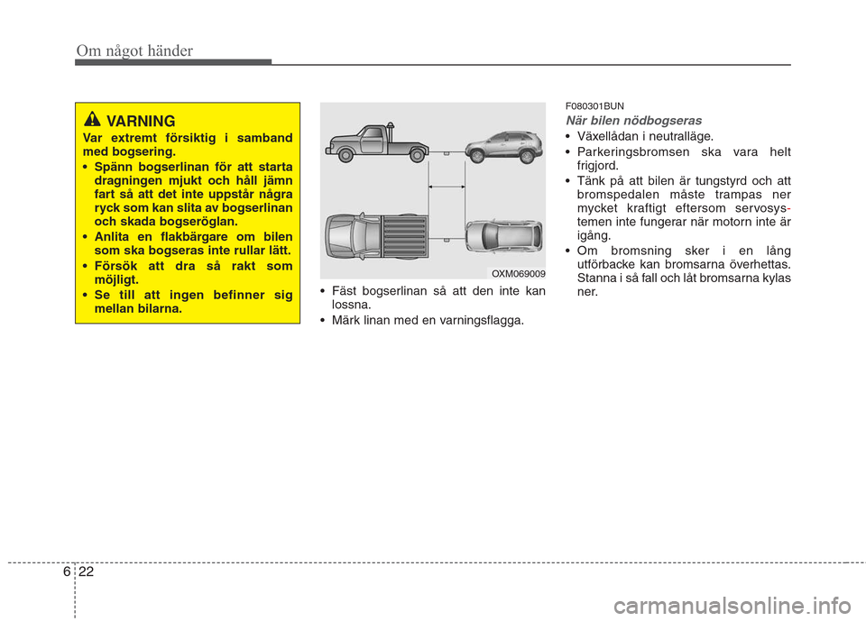 Hyundai Santa Fe 2011 Ägarmanual (in Swedish) Om något händer
22
6
Fäst bogserlinan så att den inte kan
lossna.
Märk linan med en varningsflagga. F080301BUN
När bilen nödbogseras
Växellådan i neutralläge.
Parkeringsbromsen ska vara Hyundai Santa Fe 2011 Ägarmanual (in Swedish) Om något händer
22
6
Fäst bogserlinan så att den inte kan
lossna.
Märk linan med en varningsflagga. F080301BUN
När bilen nödbogseras
Växellådan i neutralläge.
Parkeringsbromsen ska vara