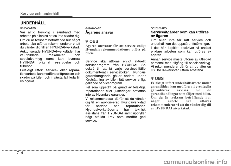 Hyundai Santa Fe 2011 Ägarmanual (in Swedish) Service och underhåll
4
7
UNDERHÅLL
G020000AFD
Var alltid försiktig i samband med arbeten på bilen så att du inte skadar dig.
Om du är tveksam beträffande hur något
arbete ska utföras rek Hyundai Santa Fe 2011 Ägarmanual (in Swedish) Service och underhåll
4
7
UNDERHÅLL
G020000AFD
Var alltid försiktig i samband med arbeten på bilen så att du inte skadar dig.
Om du är tveksam beträffande hur något
arbete ska utföras rek