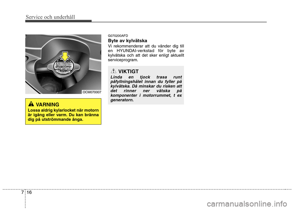 Hyundai Santa Fe 2011 Ägarmanual (in Swedish) Service och underhåll
16
7
G070200AFD
Byte av kylvätska
Vi rekommenderar att du vänder dig till
en HYUNDAI-verkstad för byte av
kylvätska och att det sker enligt aktuellt
serviceprogram.
VARN Hyundai Santa Fe 2011 Ägarmanual (in Swedish) Service och underhåll
16
7
G070200AFD
Byte av kylvätska
Vi rekommenderar att du vänder dig till
en HYUNDAI-verkstad för byte av
kylvätska och att det sker enligt aktuellt
serviceprogram.
VARN