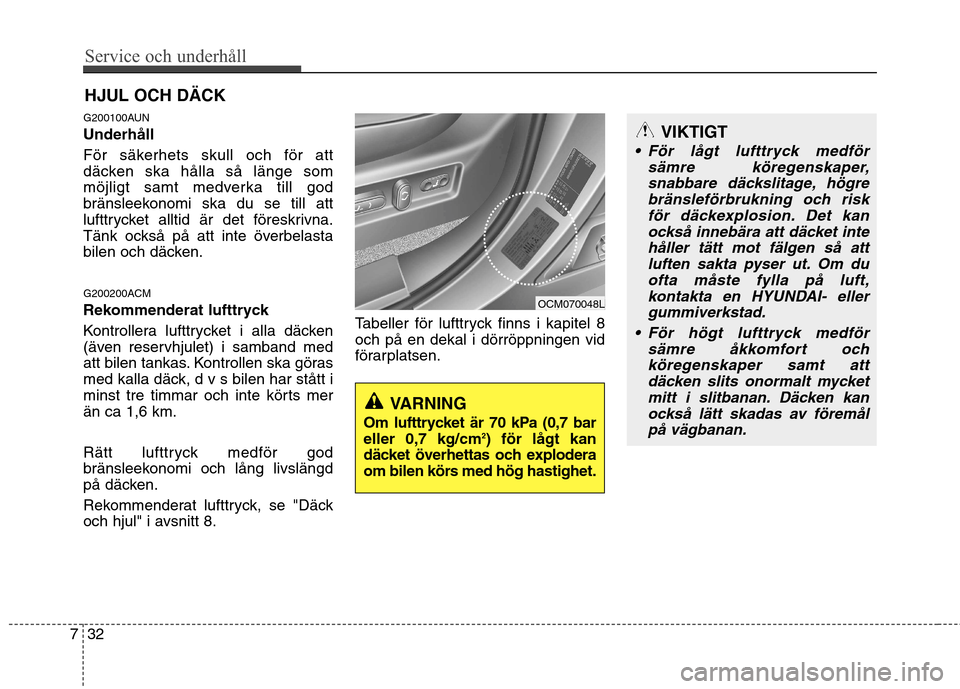 Hyundai Santa Fe 2011 Ägarmanual (in Swedish) Service och underhåll
32
7
HJUL OCH DÄCK
G200100AUN Underhåll
För säkerhets skull och för att
däcken ska hålla så länge som
möjligt samt medverka till god
bränsleekonomi ska du se till Hyundai Santa Fe 2011 Ägarmanual (in Swedish) Service och underhåll
32
7
HJUL OCH DÄCK
G200100AUN Underhåll
För säkerhets skull och för att
däcken ska hålla så länge som
möjligt samt medverka till god
bränsleekonomi ska du se till