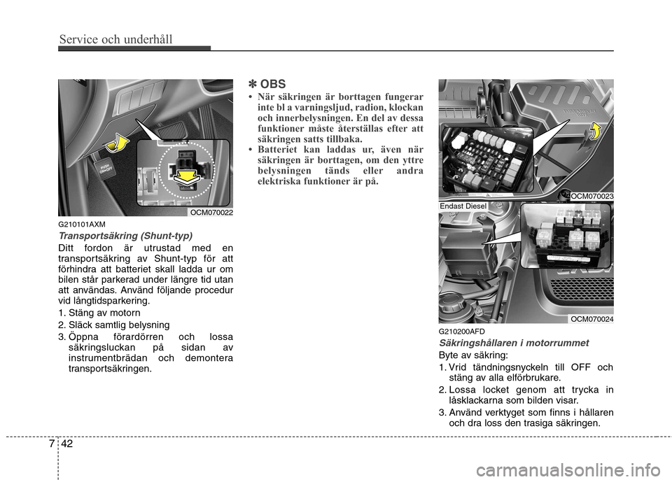 Hyundai Santa Fe 2011 Ägarmanual (in Swedish) Service och underhåll
42
7
G210101AXM
Transportsäkring (Shunt-typ)
Ditt fordon är utrustad med en
transportsäkring av Shunt-typ för att
förhindra att batteriet skall ladda ur om
bilen står pa Hyundai Santa Fe 2011 Ägarmanual (in Swedish) Service och underhåll
42
7
G210101AXM
Transportsäkring (Shunt-typ)
Ditt fordon är utrustad med en
transportsäkring av Shunt-typ för att
förhindra att batteriet skall ladda ur om
bilen står pa