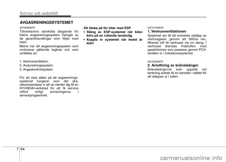 Hyundai Santa Fe 2011 Ägarmanual (in Swedish) Service och underhåll
64
7
AVGASRENINGSSYSTEMET
G270000AFD
Tillverkarens särskilda åtagande för
bilens avgasreningssystem framgår av
de garantihandlingar som följer medbilen.
Bilens har ett Hyundai Santa Fe 2011 Ägarmanual (in Swedish) Service och underhåll
64
7
AVGASRENINGSSYSTEMET
G270000AFD
Tillverkarens särskilda åtagande för
bilens avgasreningssystem framgår av
de garantihandlingar som följer medbilen.
Bilens har ett