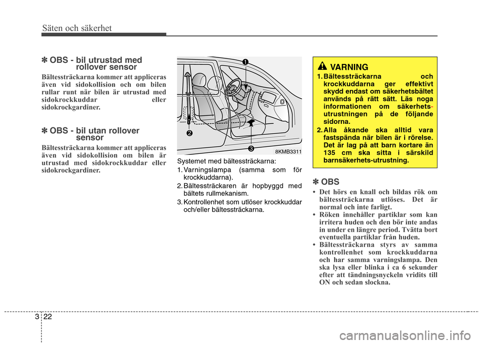 Hyundai Santa Fe 2011  Ägarmanual (in Swedish) Säten och säkerhet
22
3
✽✽
OBS - bil utrustad med
rollover sensor
Bältessträckarna kommer att appliceras 
även vid sidokollision och om bilen
rullar runt när bilen är utrustad med
sidokrock