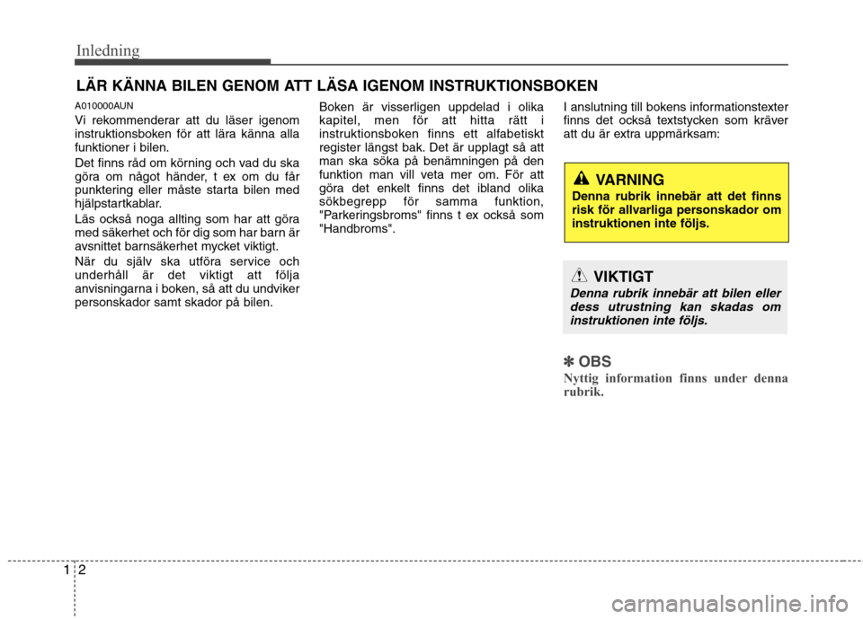 Hyundai Santa Fe 2011 Ägarmanual (in Swedish) Inledning
2
1
A010000AUN
Vi rekommenderar att du läser igenom
instruktionsboken för att lära känna allafunktioner i bilen.
Det finns råd om körning och vad du ska
göra om något händer, t Hyundai Santa Fe 2011 Ägarmanual (in Swedish) Inledning
2
1
A010000AUN
Vi rekommenderar att du läser igenom
instruktionsboken för att lära känna allafunktioner i bilen.
Det finns råd om körning och vad du ska
göra om något händer, t