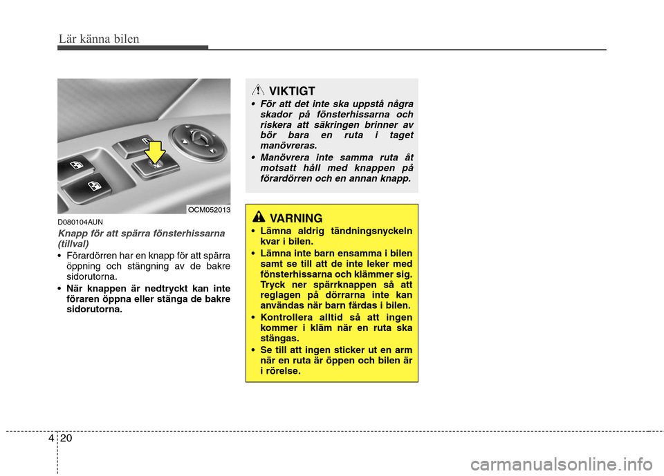 Hyundai Santa Fe 2011 Ägarmanual (in Swedish) Lär känna bilen
20
4
D080104AUN
Knapp för att spärra fönsterhissarna
(tillval)
Förardörren har en knapp för att spärra öppning och stängning av de bakre
sidorutorna.
När knappen är ned Hyundai Santa Fe 2011 Ägarmanual (in Swedish) Lär känna bilen
20
4
D080104AUN
Knapp för att spärra fönsterhissarna
(tillval)
Förardörren har en knapp för att spärra öppning och stängning av de bakre
sidorutorna.
När knappen är ned