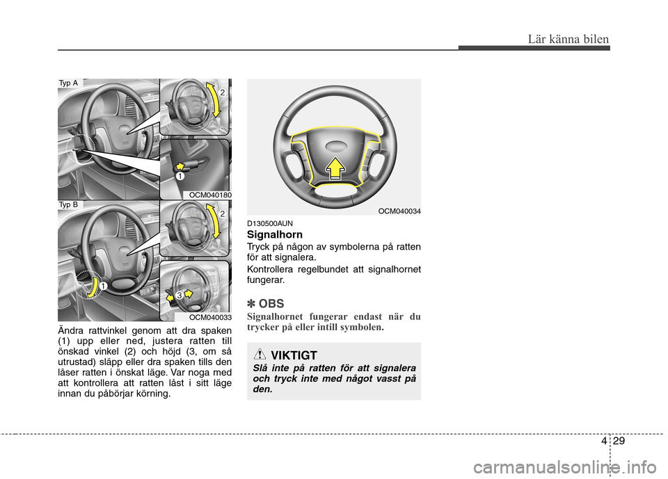 Hyundai Santa Fe 2011 Ägarmanual (in Swedish) 429
Lär känna bilen
Ändra rattvinkel genom att dra spaken
(1) upp eller ned, justera ratten till
önskad vinkel (2) och höjd (3, om så
utrustad) släpp eller dra spaken tills den
låser ratten i Hyundai Santa Fe 2011 Ägarmanual (in Swedish) 429
Lär känna bilen
Ändra rattvinkel genom att dra spaken
(1) upp eller ned, justera ratten till
önskad vinkel (2) och höjd (3, om så
utrustad) släpp eller dra spaken tills den
låser ratten i