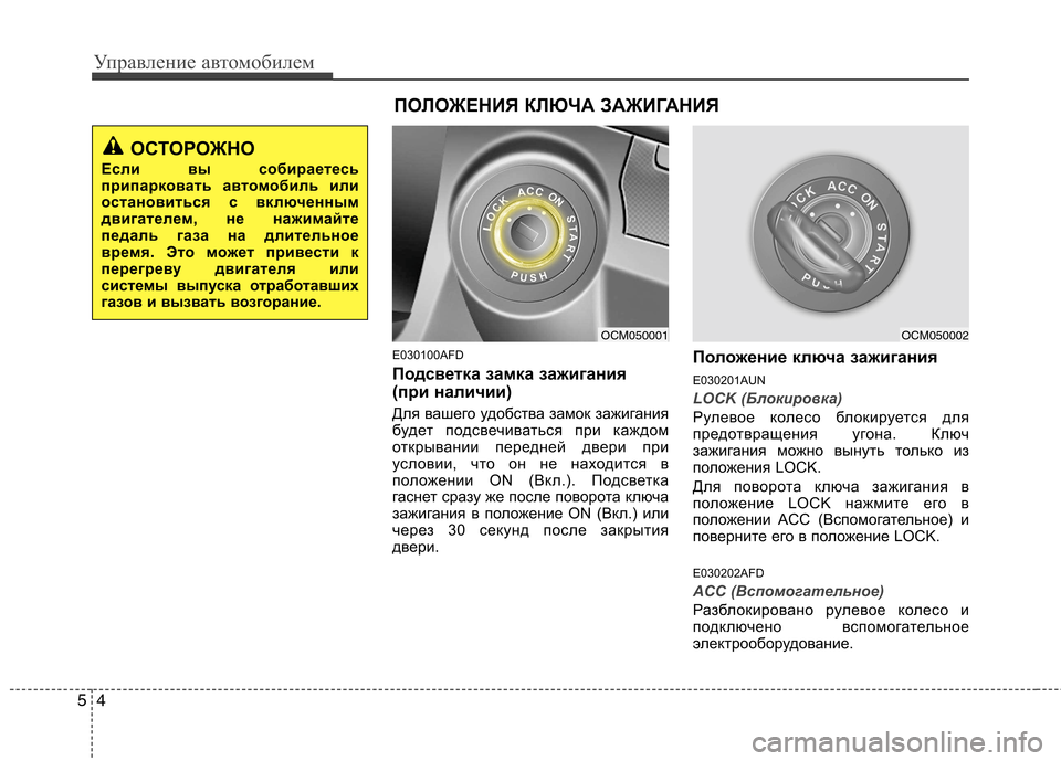 Hyundai Santa Fe 2011  Инструкция по эксплуатации (in Russian) Управление автомобилем
4
5
E030100AFD 
Подсветка замка зажигания  
(при наличии) 
Для вашего удобства замок зажигани