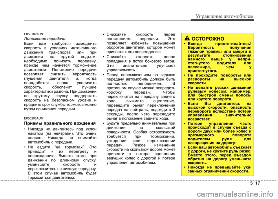 Hyundai Santa Fe 2011  Инструкция по эксплуатации (in Russian) 517
Управление автомобилем
E050102AUN
Понижение передачи
Если вам требуется замедлить 
скорость в условиях интенс