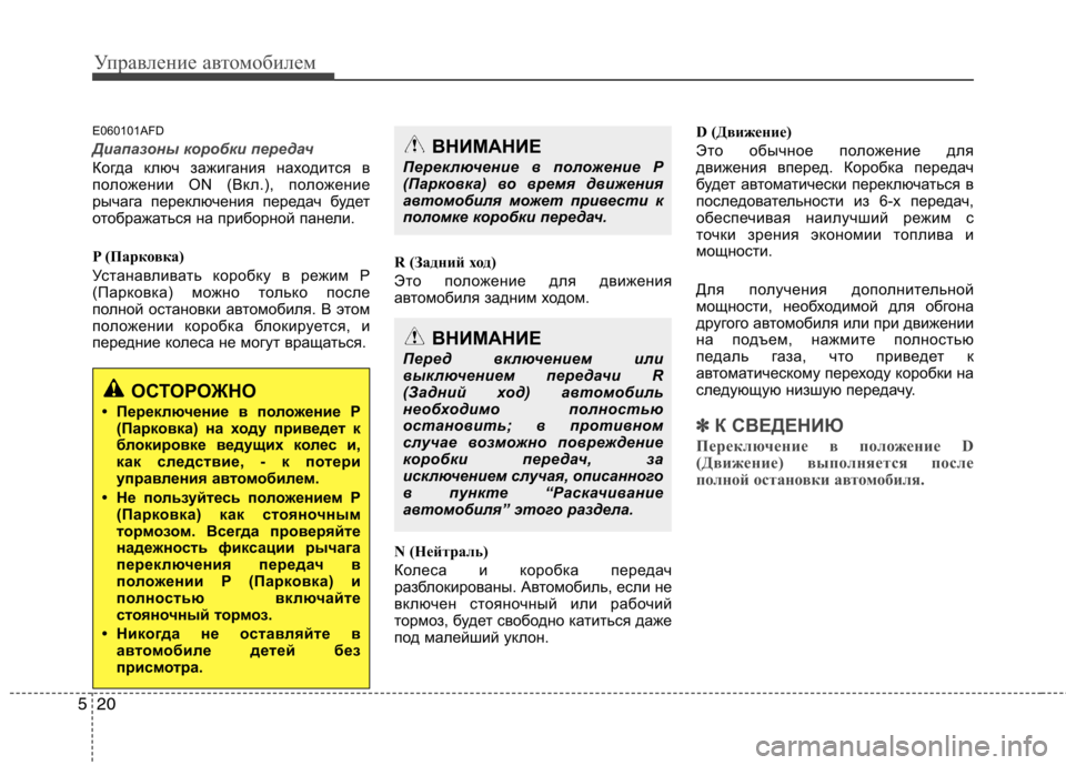 Hyundai Santa Fe 2011  Инструкция по эксплуатации (in Russian) Управление автомобилем
20
5
E060101AFD
Диапазоны коробки передач
Когда ключ зажигания находится в 
положении ON (Вкл