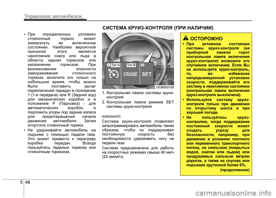 Hyundai Santa Fe 2011  Инструкция по эксплуатации (in Russian) Управление автомобилем
48
5
ОСТОРОЖНО
• При активном состоянии системы круиз-контроля (на 
приборной панели г