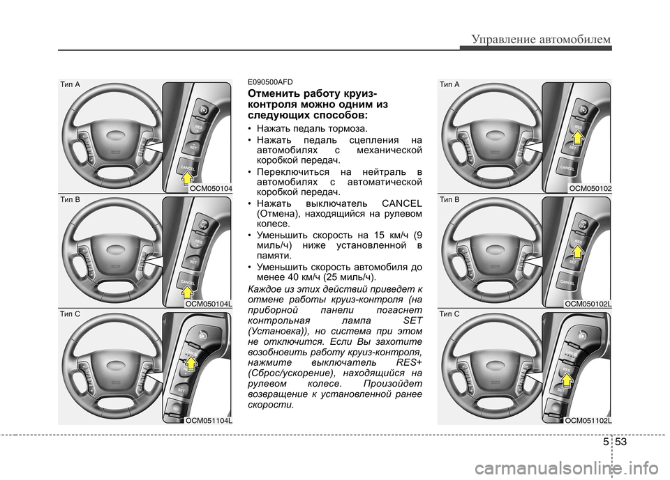 Hyundai Santa Fe 2011  Инструкция по эксплуатации (in Russian) 553
Управление автомобилем
E090500AFD 
Отменить работу круиз- 
контроля можно одним из
следующих способов: 
• Нажат