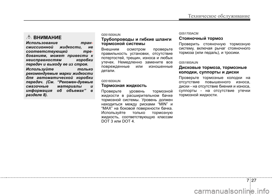 Hyundai Santa Fe 2011  Инструкция по эксплуатации (in Russian) 727
Техническое обслуживание
G051500AUN 
Трубопроводы и гибкие шланги 
тормозной системы 
Внешним осмотром проверь