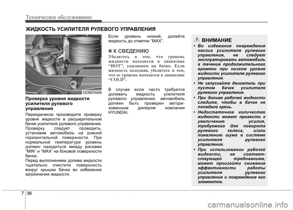 Hyundai Santa Fe 2011  Инструкция по эксплуатации (in Russian) Техническое обслуживание
36
7
ЖИДКОСТЬ УСИЛИТЕЛЯ РУЛЕВОГО УПРАВЛЕНИЯ
Проверка уровня жидкости 
усилителя рул