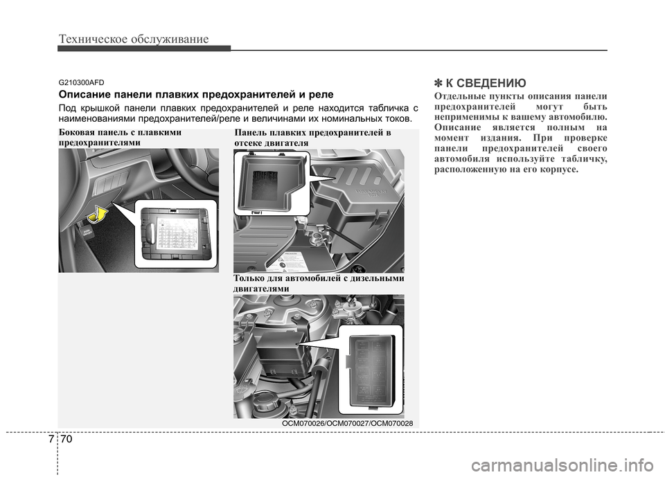 Hyundai Santa Fe 2011  Инструкция по эксплуатации (in Russian) Техническое обслуживание
70
7
✽✽
К СВЕДЕНИЮ
Отдельные пункты описания панели 
предохранителей могут быть
неп