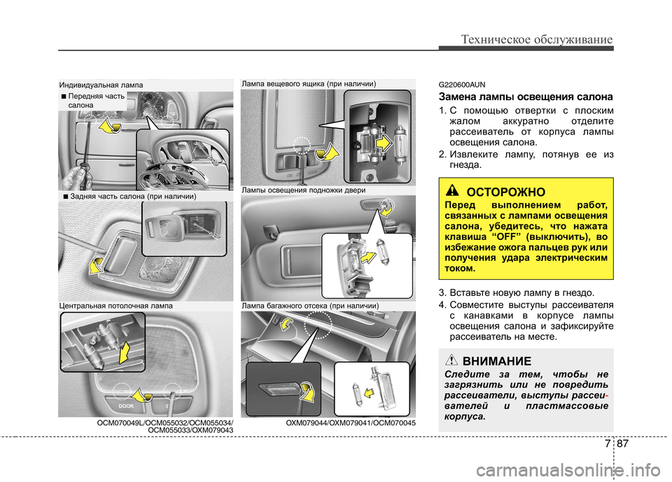 Hyundai Santa Fe 2011  Инструкция по эксплуатации (in Russian) 787
Техническое обслуживание
G220600AUN 
Замена лампы освещения салона 
1. С помощью отвертки с плоскимжалом аккура