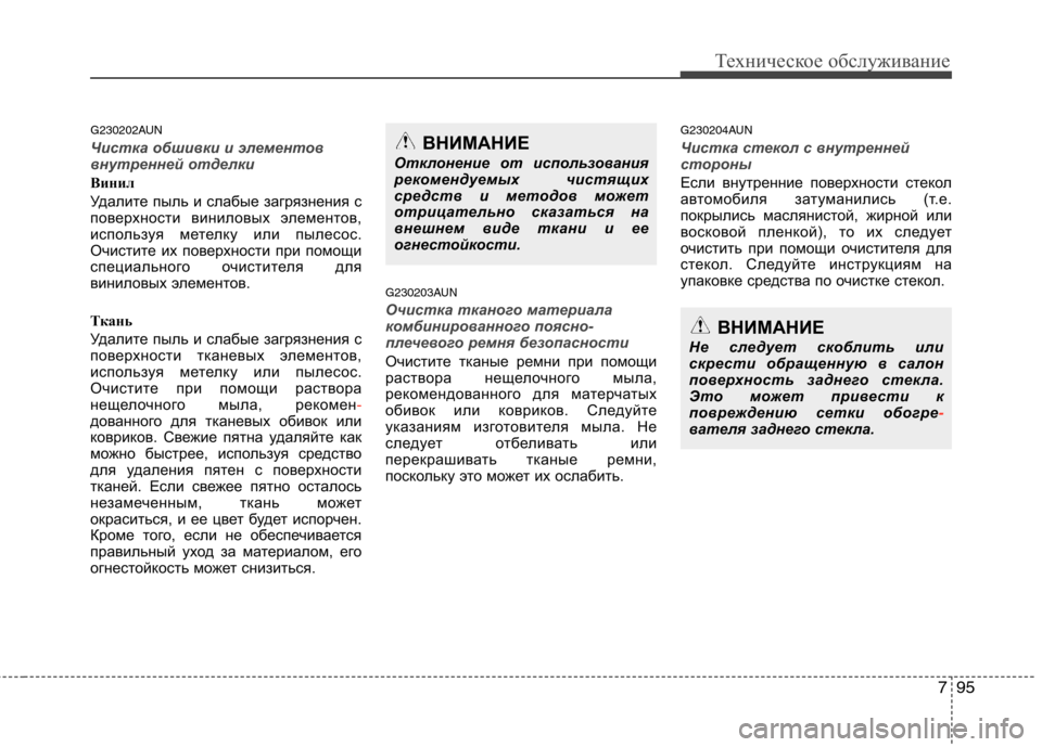 Hyundai Santa Fe 2011  Инструкция по эксплуатации (in Russian) 795
Техническое обслуживание
G230202AUN
Чистка обшивки и элементов 
внутренней отделки 
Винил 
Удалите пыль и слабы