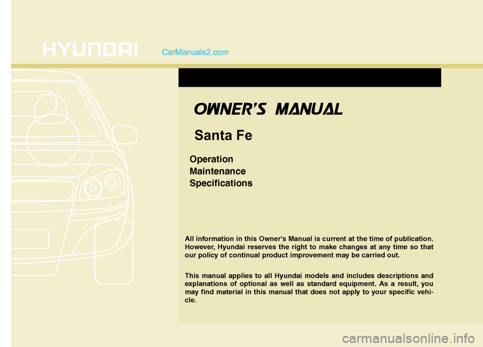 Hyundai Santa Fe 2010  Owners Manual 
O
OW
W N
NE
ER
R 
S
S   M
M A
AN
N U
UA
A L
L
Santa Fe 
Operation
Maintenance
Specifications 
All information in this Owners Manual is current at the time of publication.
However, Hyundai reserves